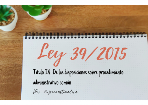 Ley 39/2015 Título IV. De las disposiciones sobre el procedimiento administrativo común en esquemas.